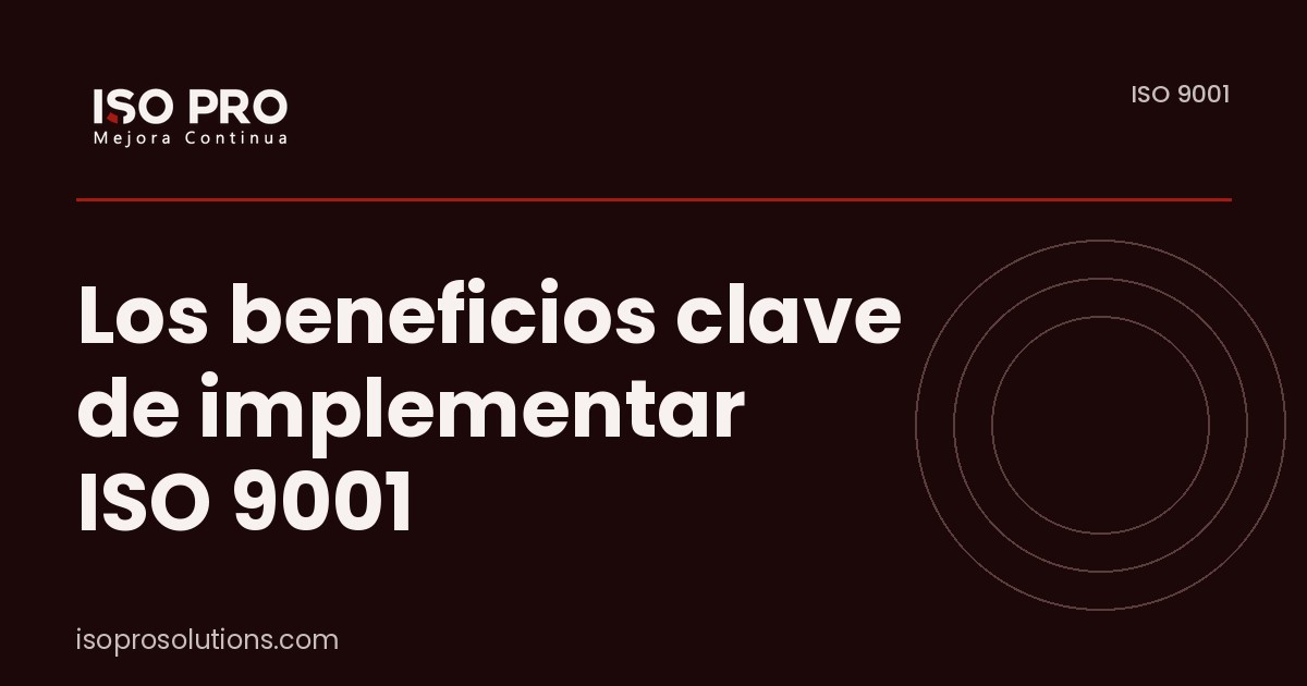 Los beneficios clave de implementar ISO 9001 - ISO PRO Solutions